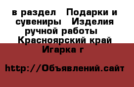  в раздел : Подарки и сувениры » Изделия ручной работы . Красноярский край,Игарка г.